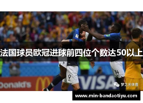法国球员欧冠进球前四位个数达50以上